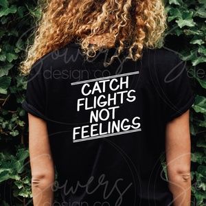 CATCH FLIGHTS NOT FEELINGS T-Shirt
